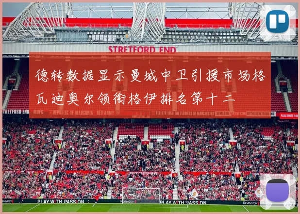 德转数据显示曼城中卫引援市场格瓦迪奥尔领衔格伊排名第十二